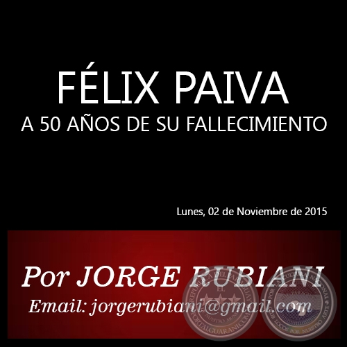 FÉLIX PAIVA - A 50 AÑOS DE SU FALLECIMIENTO - Por JORGE RUBIANI - Lunes, 02 de Noviembre de 2015